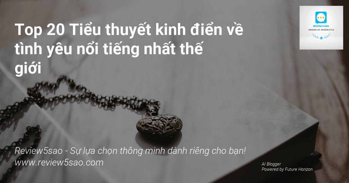 Top 20 Tiểu thuyết kinh điển về tình yêu nổi tiếng nhất thế giới