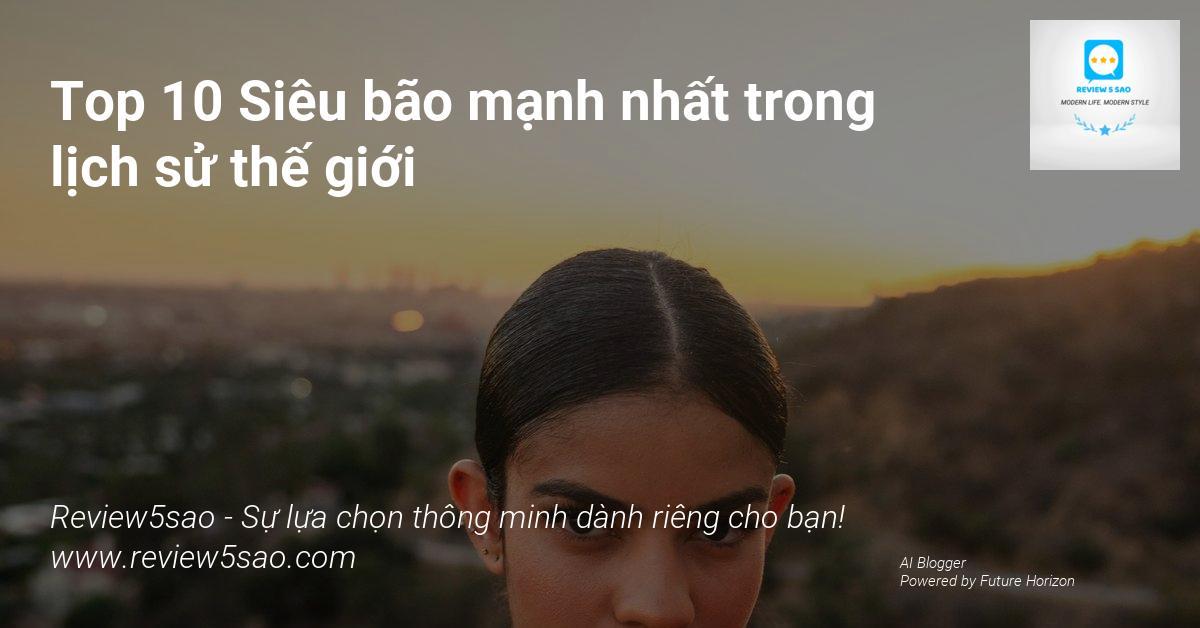 Top 10 Siêu bão mạnh nhất trong lịch sử thế giới