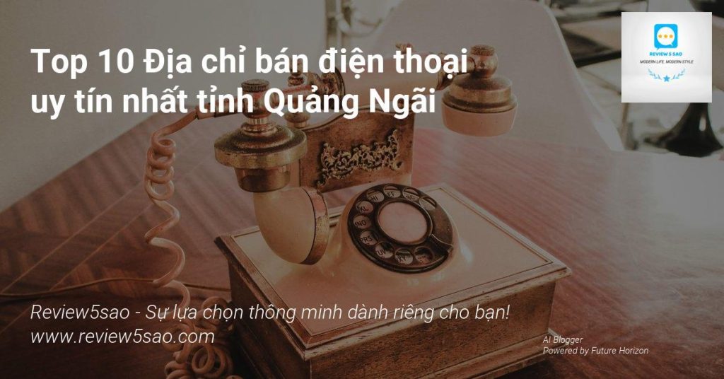 Top 10 Địa chỉ bán điện thoại uy tín nhất tỉnh Quảng Ngãi