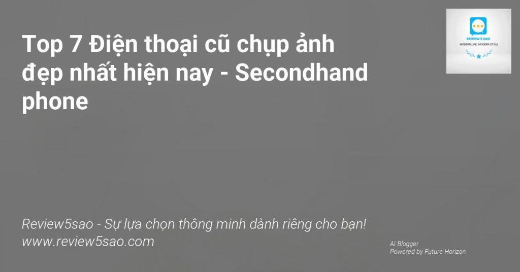 Top 7 Điện thoại cũ chụp ảnh đẹp nhất hiện nay – Secondhand phone