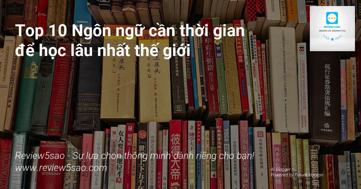 Top 10 Ngôn ngữ cần thời gian để học lâu nhất thế giới