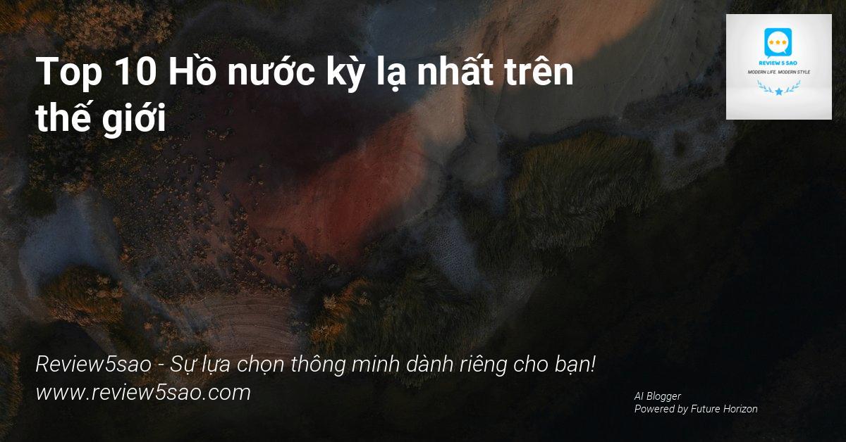 Top 10 Hồ nước kỳ lạ nhất trên thế giới