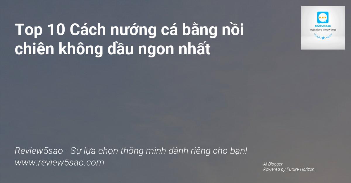 Top 10 Cách nướng cá bằng nồi chiên không dầu ngon nhất