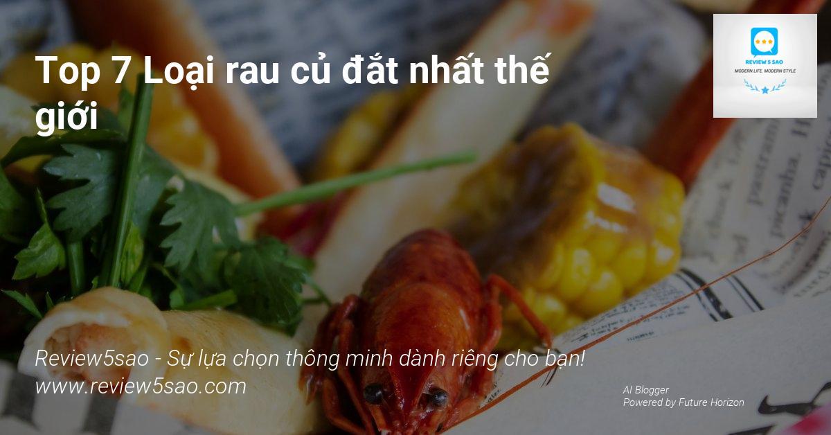 Top 7 Loại rau củ đắt nhất thế giới